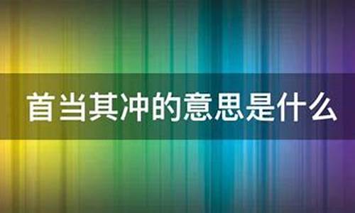 首当其冲的意思是_首当其冲的意思是什么