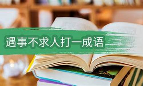 遇事不求人打一四字词语_遇事不求人打一四字成语