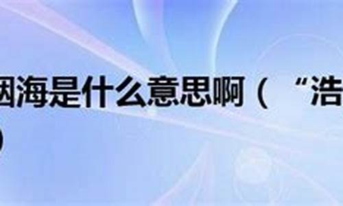 浩如烟海的意思解释_浩如烟海的意思解释是什么